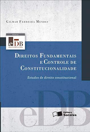 Direitos fundamentais e controle de constitucionalidade: Estudo de direito constitucional – 4ª edição de 2012: Estudos de Direito Constitucional