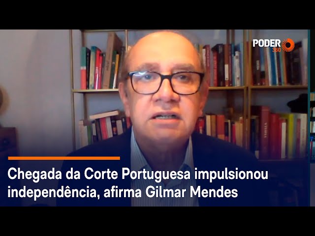 Chegada da Corte Portuguesa impulsionou independência, afirma Gilmar Mendes