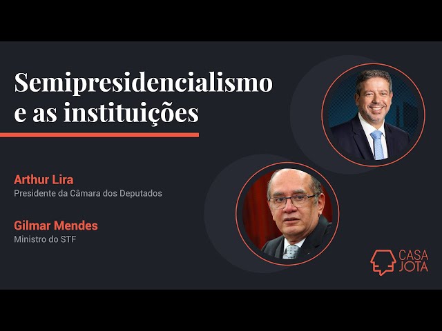 Arthur Lira e Gilmar Mendes discutem Semipresidencialismo